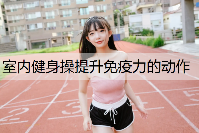 室内健身操提升免疫力的动作
