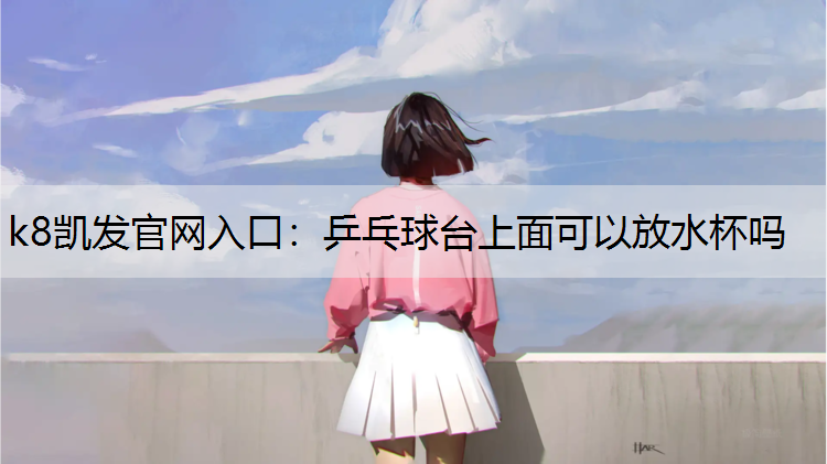 乒乓球台上面可以放水杯吗